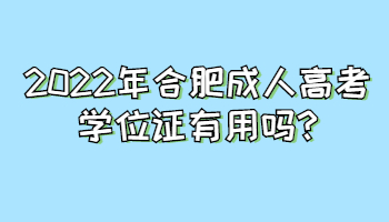 2022年合肥成人高考學(xué)位證有用嗎