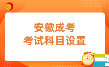 安徽成考考試科目是怎么設置的