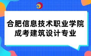 合肥信息技術(shù)職業(yè)學(xué)院成考建筑設(shè)計(jì)專業(yè)